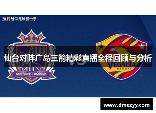 仙台对阵广岛三箭精彩直播全程回顾与分析