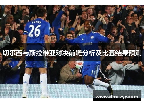 切尔西与斯拉维亚对决前瞻分析及比赛结果预测