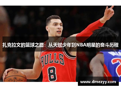 扎克拉文的篮球之路：从天赋少年到NBA明星的奋斗历程