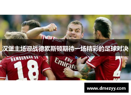 汉堡主场迎战德累斯顿期待一场精彩的足球对决